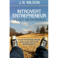 Introvert Entrepreneur - It's not an Oxymoron: 16 Entrepreneurship Success Tips For Introverts - Paperback