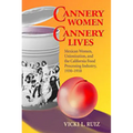 Cannery Women, Cannery Lives: Mexican Women, Unionization, and the California Food Processing Industry, 1930-1950 - Paperback