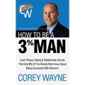 How to Be a 3% Man, Winning the Heart of the Woman of Your Dreams - Hardcover