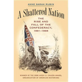 A Shattered Nation: The Rise and Fall of the Confederacy, 1861-1868 - Paperback