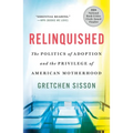 Relinquished: The Politics of Adoption and the Privilege of American Motherhood - Paperback