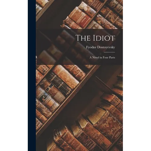 The Idiot: A Novel in Four Parts - Hardcover