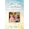 Take Care, Caretaker - A Mother's Musings: Autism, Back Pain, Migraines, and a Chipped Tooth - Paperback