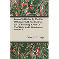 Letters To His Son By The Earl Of Chesterfield - On The Fine Art Of Becoming A Man Of The World And A Gentleman - Volume I - Paperback