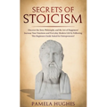 Secrets of Stoicism: Discover the Stoic Philosophy and the Art of Happiness; Increase Your Emotions and Everyday Modern Life by Following T - Paperback