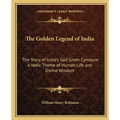 The Golden Legend of India: The Story of India's God Given Cynosure a Vedic Theme of Human Life and Divine Wisdom - Paperback