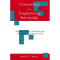 Conquering Your Engineering Internship: Planning, Getting, And Making The Most Of An Internship Or Co-Op - Paperback