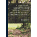 A History of Mississippi, From the Discovery of the Great River by Hernando DeSoto, - Paperback