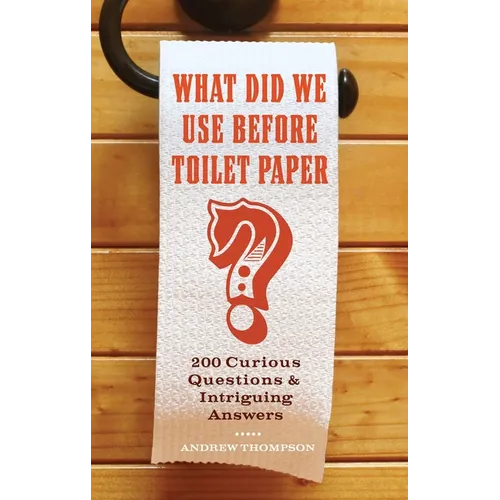 What Did We Use Before Toilet Paper?: 200 Curious Questions and Intriguing Answers - Paperback