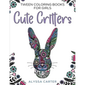 Tween Coloring Books for Girls: Cute Critters: Animal Coloring Book for Teenagers, Teen Boys and Girls Aged 9-12, 12-16 - Paperback
