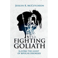 Fighting Goliath: Slaying The Giant of Bipolar Disorder - Paperback