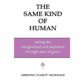 The Same Kind of Human: Seeing the Marginalized and Exploited through Eyes of Grace - Paperback