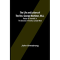 The Life and Letters of the Rev. George Mortimer, M.A.: Rector of Thornhill, in the Diocese of Toronto, Canada West - Paperback