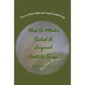 How to Make Solid and Liquid Castile Soap - Paperback
