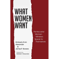 What Women Want: Pentecostal Women Ministers Speak for Themselves - Paperback