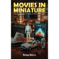 Movies In Miniature: A Journey Through A Century Of Movie Merchandise - Hardcover