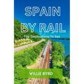 Spain by Rail: Top Destinations to See; Seville, Granada, Andalusia, Barcelona, Madrid and Camp Nou - Paperback