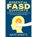 Essential FASD Supports: Understanding and Supporting People with Fetal Alcohol Spectrum Disorders - Paperback