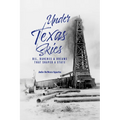 Under Texas Skies Oil, Ranches, and Dreams That Shaped a State - Paperback