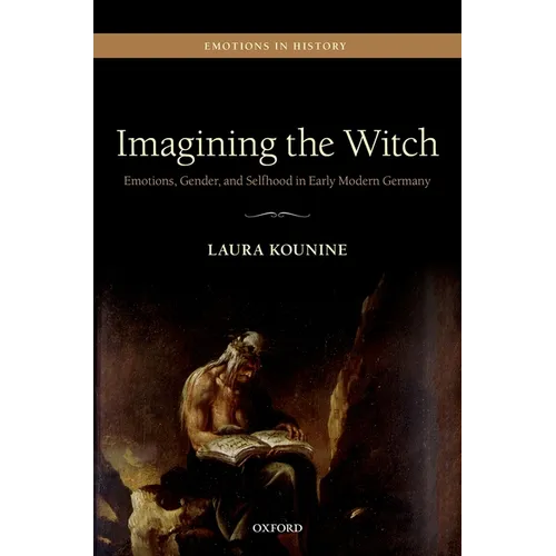 Imagining the Witch: Emotions, Gender, and Selfhood in Early Modern Germany - Hardcover