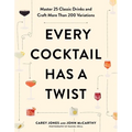 Every Cocktail Has a Twist: Master 25 Classic Drinks and Craft More Than 200 Variations - Paperback