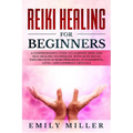 Reiki Healing for Beginners: A COMPREHENSIVE GUIDE to Learning Reiki and Self-Healing TECHNIQUES: With an In-depth Exploration of Reiki PRINCIPLES, - Paperback