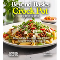 Beyond Basics Crock Pot Cookbook: Dive in 100+ Creative Slow Cooker Recipes With Dishes Likes Mediterranean Egg Casserole, Chicken Adob to BBQ Pulled - Paperback