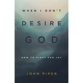 When I Don't Desire God: How to Fight for Joy (Redesign) - Paperback