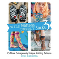 Wild Mittens and Unruly Socks 3: 25 More Outrageously Unique Knitting Patterns - Paperback