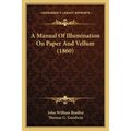 A Manual Of Illumination On Paper And Vellum (1860) - Paperback
