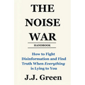 The Noise War: How to Fight Disinformation and Find the Truth When Everything Is Lying to You - Paperback