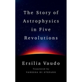 The Story of Astrophysics in Five Revolutions - Hardcover