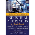 Industrial Automation Solutions for Plc, Scada, Drive and Field Instruments: Easy to Learn Industrial Automation - Paperback