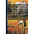 History Of Lincoln County, Missouri, From The Earliest Time To The Present - Paperback