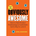 Obviously Awesome: How to Nail Product Positioning so Customers Get it, Buy it, Love it - Paperback