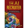 The AI Recruiter: Revolutionizing Hiring with Advanced GPT-Powered Prompts - Paperback