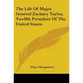 The Life Of Major General Zachary Taylor, Twelfth President Of The United States - Paperback