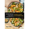 Grilled Cookbook: Making More Memories in Your Kitchen With Grilled Steak Cookbook! (An Inspiring Bbq and Grilling Cookbook for You) - Paperback