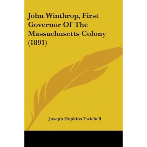 John Winthrop, First Governor Of The Massachusetts Colony (1891) - Paperback