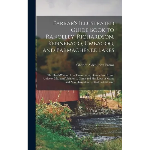 Farrar's Illustrated Guide Book to Rangeley, Richardson, Kennebago, Umbagog, and Parmachenee Lakes: The Head-Waters of the Connecticut, Dixville Notch - Hardcover