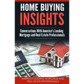 Home Buying Insights: Conversations With America's Leading Mortgage and Real Estate Professionals - Paperback