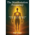 The Manifestation Frequency: Hidden Ancient Secrets Revealed to Awaken the Power Within - Hardcover
