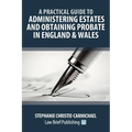 A Practical Guide to Administering Estates and Obtaining Probate in England & Wales - Paperback