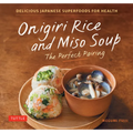 Onigiri Rice and Miso Soup - The Perfect Pairing: Delicious Japanese Superfoods for Health (with 100 Homestyle Recipes) - Hardcover