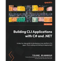Building CLI Applications with C# and .NET: A step-by-step guide to developing cross-platform CLI apps-from coding and testing to deployment - Paperback