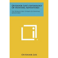 Outdoor Life's Anthology of Hunting Adventures: The World's Best Stories of Hunting Adventures - Paperback