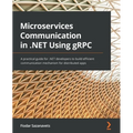 Microservices Communication in .NET Using gRPC: A practical guide for .NET developers to build efficient communication mechanism for distributed apps - Paperback