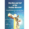 The Rise and Fall of the Techno-Messiah: Artificial Intelligence and the End Times: - Paperback