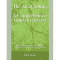 The Art of Selling - A Comprehensive Guide to Success: Knowledge, Strategies, and Insights Needed to Excel in the Art of Selling - Paperback