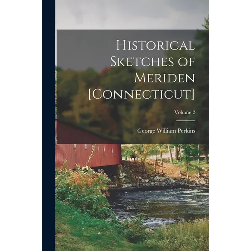 Historical Sketches of Meriden [Connecticut]; Volume 2 - Paperback
